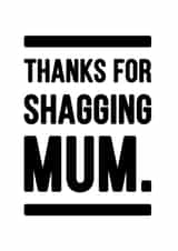Thanks For Shagging Mum Father's Day Card. created by YOUR NAN.