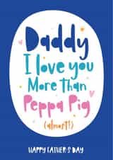 Daddy I love you more than Peppa pig created by Beehive Design