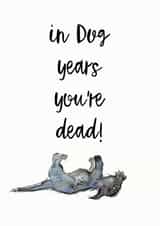 Cheeky Birthday Card - Dog - In Dog Years You're Dead! created by Jo Scott Art