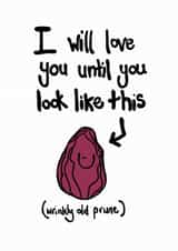 Funny Prune Birthday Card / Anniversary Card / Valentines Day Card - I Will Love You Until You Look Like This (Wrinkly Old Prune) created by Peas-in-a-Pod