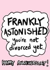 Funny Typography Anniversary Card - Frankly Astonished You're Not Divorced Yet created by Pretty/Insulting