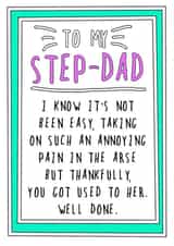 Cheeky Fathers Day Card - Step Dad - I Know It's Not Been Easy Taking On Such An Annoying Pain In The Arse created by Go La La!