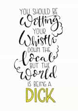 world is being a dick wetting your whistle Father's Day Card 41890 created by Claire Legg