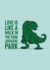 Funny Jurassic Park Anniversary Card / Valentines Day Card - Love Is Like A Walk In The Park Jurassic Park created by Phaedra Peer