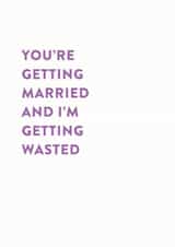 You're getting married and I'm getting wasted - funny alcohol themed wedding card created by Stormy Knight
