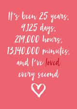 Cute Typography Anniversary Card - 25 Years - It's Been 25 Years, 9125 Days, 219000 Hours, 13140000 Minutes, And I've Loved Every Second created by Dottie Mottie