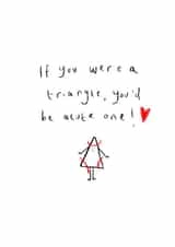 Cute Triangle Pun Anniversary Card / Valentine Day Card - If You Were A Triangle You'd Be Acute One created by Bridget Heron