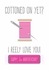 Funny Cotton Pun Anniversary Card - 2 Years - Cottoned On Yet? I Reely Love You created by FrednTrev.