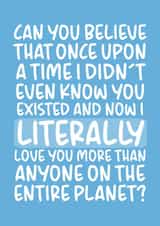Cute Typography Anniversary Card - Once Upon A Time - Now I Literally Love You More Than Anyone On The Entire Planet created by Brogan Thomas