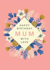 Pretty Birthday Card - Mum - Happy Birthday Mum With Love created by Dalia Clark Design