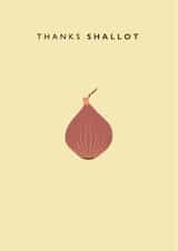 Funny Shallot Pun Thank You Card - Shallot - Thanks Shallot created by LOVEDAY DESIGNS on Thortful