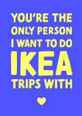 Cute Valentines Day Card/Anniversary Card - Ikea - You're The Only Person I Want To Do Ikea Trips With created by Studio Mads