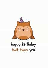 twit twoo you owl Birthday Card 20076 created by Frendly Uk