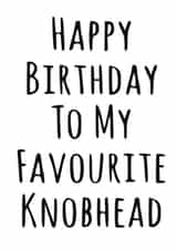 favourite knobhead Birthday Card 12264 created by Banter King