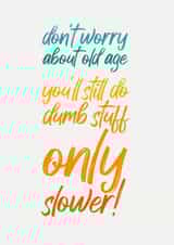 old old age Just because Card 17776 created by Close to the bone