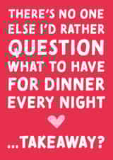 Funny Typography Valentines Day Card / Anniversary Card - Takeaway - There's No One Else I'd Rather Question What To Have For Dinner Every Night created by Studio Mads