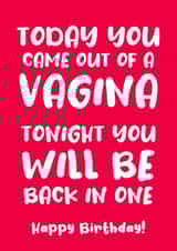 Rude Birthday Card - Vagina - Today You Came Out Of A Vagina Tonight You Will Be Back In One created by Absolutely Bananas Co.