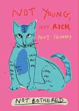 Cute Birthday Card - Not Young, Not Rich, Not Skinny - Not Bothered created by Poet and Painter