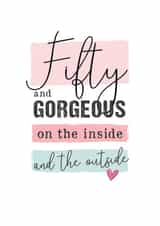 Cute Birthday Card - 50th - Fifty And Gorgeous On The Inside And The Outside created by Mad Philomena