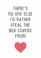 Funny Anniversary Card / Valentines Day Card - Heart - There's No One Else I'd Rather Steal The Bed Covers From created by Graphic Print Company