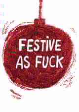 Festive - Christmas Bauble - Glitter - Festive As Fuck - Rude - Fuck - Funny - Festive - Christmas Card created by The Curious Pancake