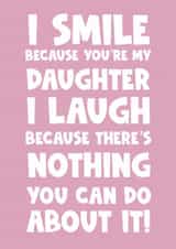 Funny Birthday Card - Daughter - I Smile Because You're My Daughter created by Naomi Park