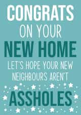 Funny Typography New Home Card - Congrats On Your New Home - Let's Hope Your New Neighbours Aren't Assholes created by Sean David Cards