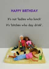 Funny Birthday Card - It's Not Bitches Who Lunch - It's Bitched Who Day Drink created by Bold & Bright Cards