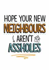 Funny New Home Card - Neighbours - Hope Your New Neighbours Aren't Assholes created by TeHe Gifts