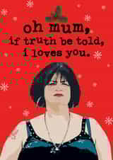 Nessa - Gavin and Stacey - Oh Mum - If Truth Be Told I Loves You - Quote - Snowflakes - Mum - Christmas Card created by Mrs Best Paper Co.