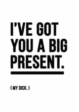 Rude - Cheeky - Funny - I've Got You A Big Present My Dick - Present - Dick - Joke - Christmas Card created by YOUR NAN.