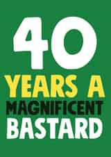40 Years a Magnificent Bastard Birthday Card created by Roll Creative