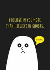 I Believe In You More Than I Believe In Ghosts created by Tom Wilding Designs