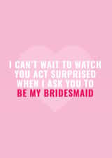 I can't wait to act surprised when I ask you to be my bridesmaid - funny heart card created by Blush & Blossom 
