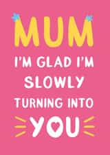 Cute Mothers Day Card - Mum - I'm Glad I'm Slowly Turning Into You created by Katherine Lynas
