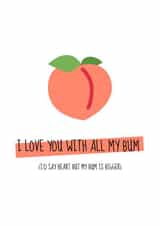 Cheeky Peach Bum Valentine's Day Card - I Love You With All My Bum Card: I'd Say Heart But My Bum Is Bigger created by Meg's Creative Outlet