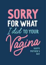 Funny Mothers Day Card - Mum - Sorry For What I Did To Your Vagina created by Percy & Pearl