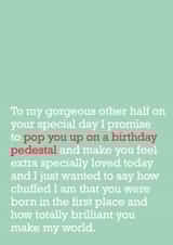 Heartfelt Birthday Card - Gorgeous Other Half - I Promise To Pop You Up On A Birthday Pedestal created by The Right Lines