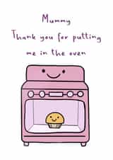 Mummy thank you for putting me in the oven  created by Never Basic Club
