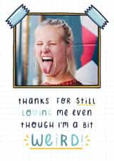 Personalised Valentines Day Photo Card created by Joanne Hawker - Cute Personalised Thank You Card / Photo Card - Thanks For Still Loving Me Even Though I'm A Bit Weird
