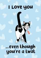 I love you, even though you are a twat cat card created by Sweary Cats by Leaf Lane Studio