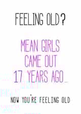 feeling old mean girls Birthday Card 21694 created by Arthur Joan Design