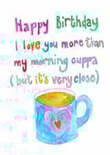 Happy Birthday I love you more than my morning cuppa (but it's very close) created by Sitting Knitting