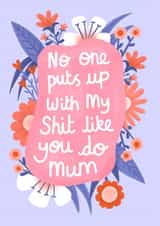 Funny Mothers Day Card - Mum - No One Puts Up With My Shit Like You Do Mum created by Katie Brookes