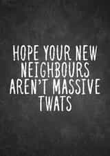 Rude Typography New Home Card - Hope Your Neighbours Aren't Massive Twats created by For Cards Sake 