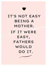 Funny Mothers Day Card - Mum - It's Not Easy Being A Mother If it Were Easy Fathers Would Do It created by Thankful Cards