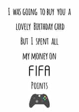 I was going to buy you a lovely Birthday card But I spent all my money on FIFA points Card created by Ellie & Co