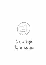 Life is tough, but so are you created by Lucy & Bug