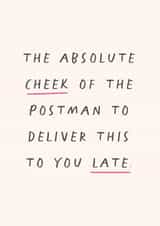 The Absolute Cheek Of The Postman To Deliver This To You Late. created by Studio Mads