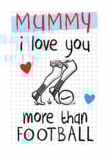 Mummy I love you more than Football - and that's ALOT !!! created by Mad Philomena